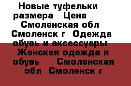 Новые туфельки 40 размера › Цена ­ 500 - Смоленская обл., Смоленск г. Одежда, обувь и аксессуары » Женская одежда и обувь   . Смоленская обл.,Смоленск г.